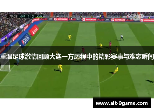 重温足球激情回顾大连一方历程中的精彩赛事与难忘瞬间