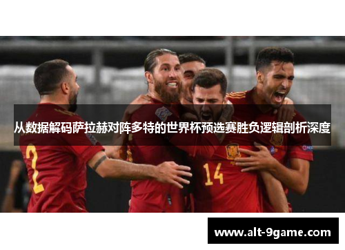 从数据解码萨拉赫对阵多特的世界杯预选赛胜负逻辑剖析深度