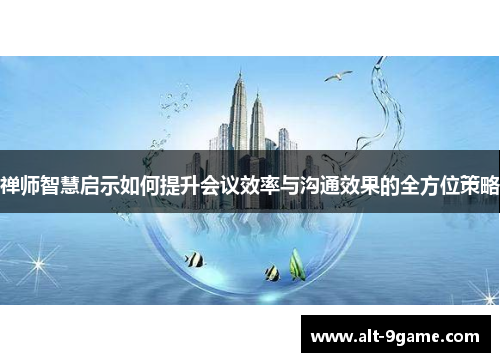 禅师智慧启示如何提升会议效率与沟通效果的全方位策略