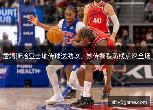 詹姆斯哈登击地传球送助攻，妙传撕裂防线点燃全场